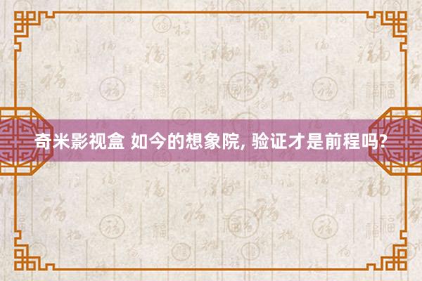 奇米影视盒 如今的想象院， 验证才是前程吗?
