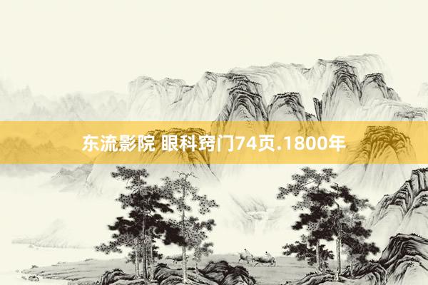 东流影院 眼科窍门74页.1800年